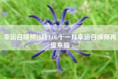 幸运召唤师10月,lol十一月幸运召唤师再度来临
