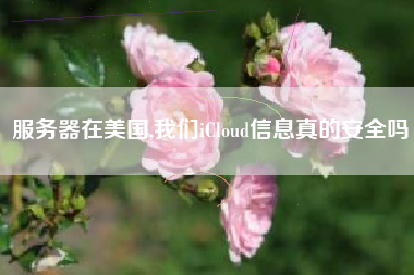 服务器在美国,我们icloud信息真的安全吗